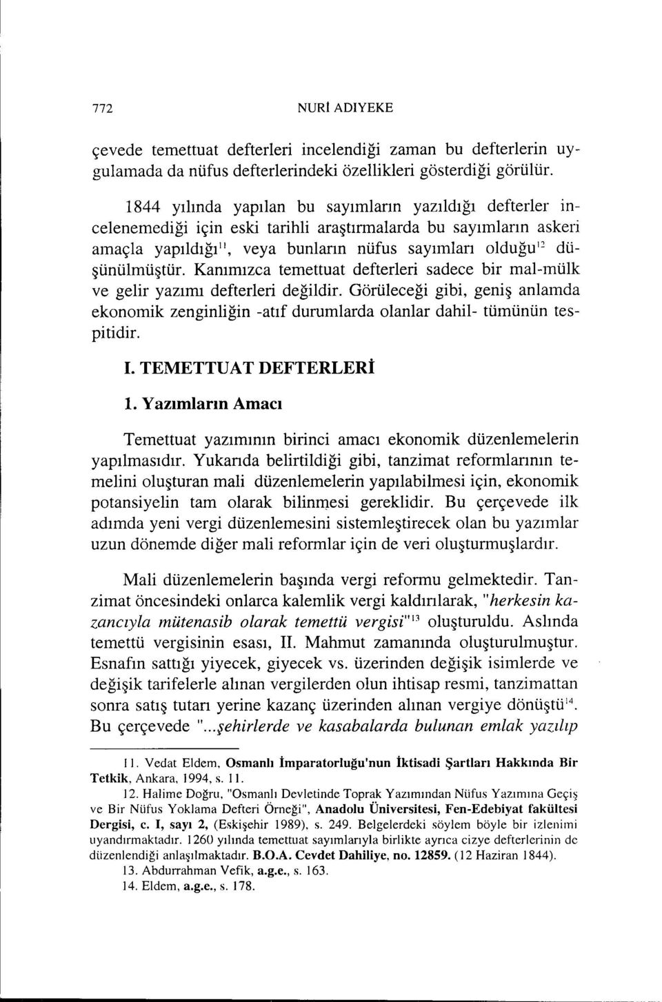 Kanımızca temettuat defterleri sadece bir mal-mülk ve gelir yazımı defterleri değildir. Görüleceği gibi, geniş anlamda ekonomik zenginliğin -atıf durumlarda olanlar dahil- tümünün tespitidir. i.