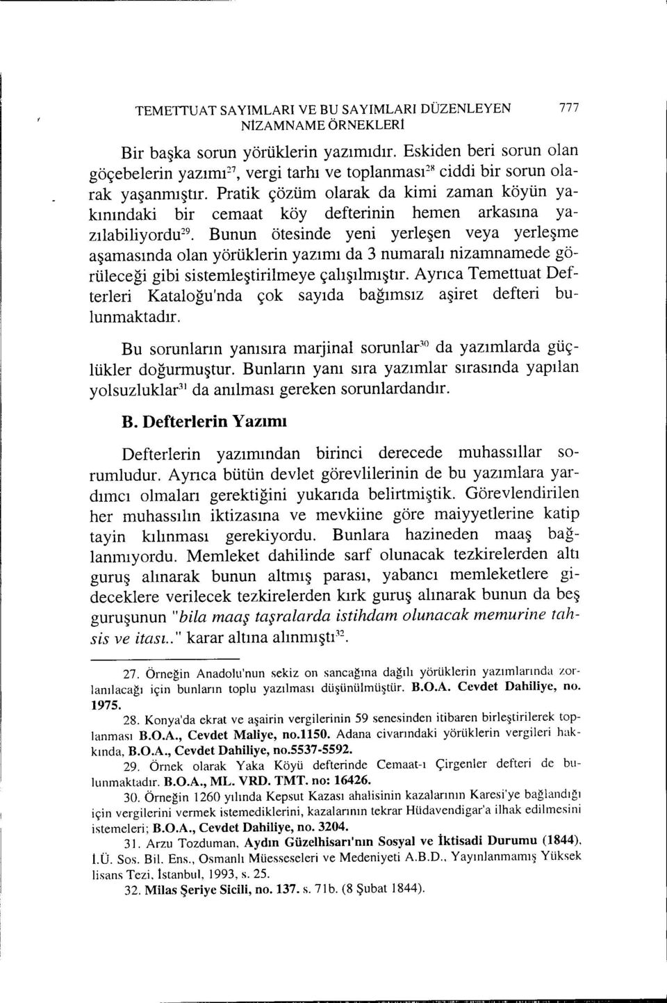 Bunun ötesinde yeni yerleşen veya yerleşme aşamasında olan yörüklerin yazımı da 3 numaralı nizamnamede görüleceği gibi sistemleştirilmeye çalışılmıştır.