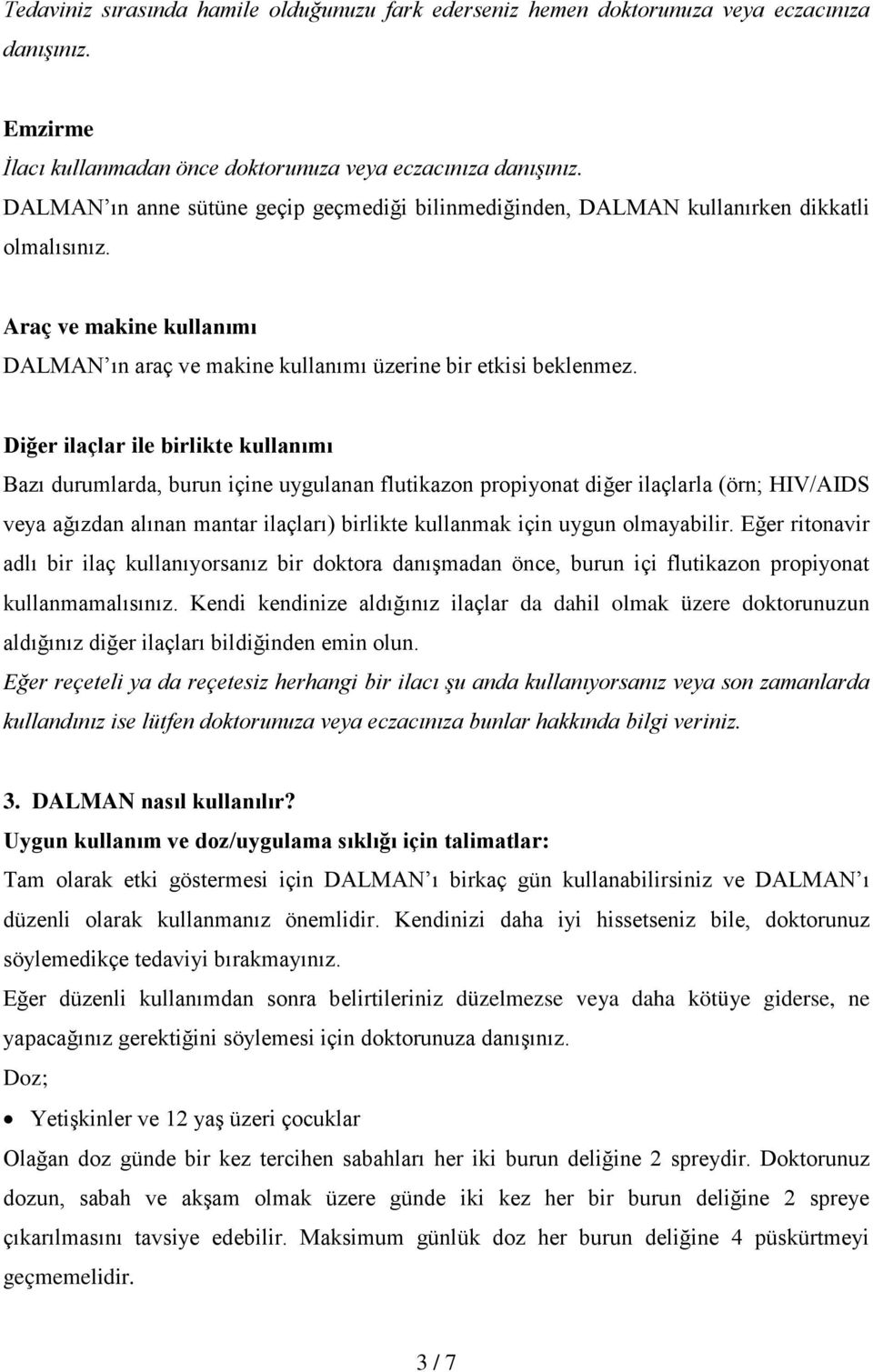 Diğer ilaçlar ile birlikte kullanımı Bazı durumlarda, burun içine uygulanan flutikazon propiyonat diğer ilaçlarla (örn; HIV/AIDS veya ağızdan alınan mantar ilaçları) birlikte kullanmak için uygun