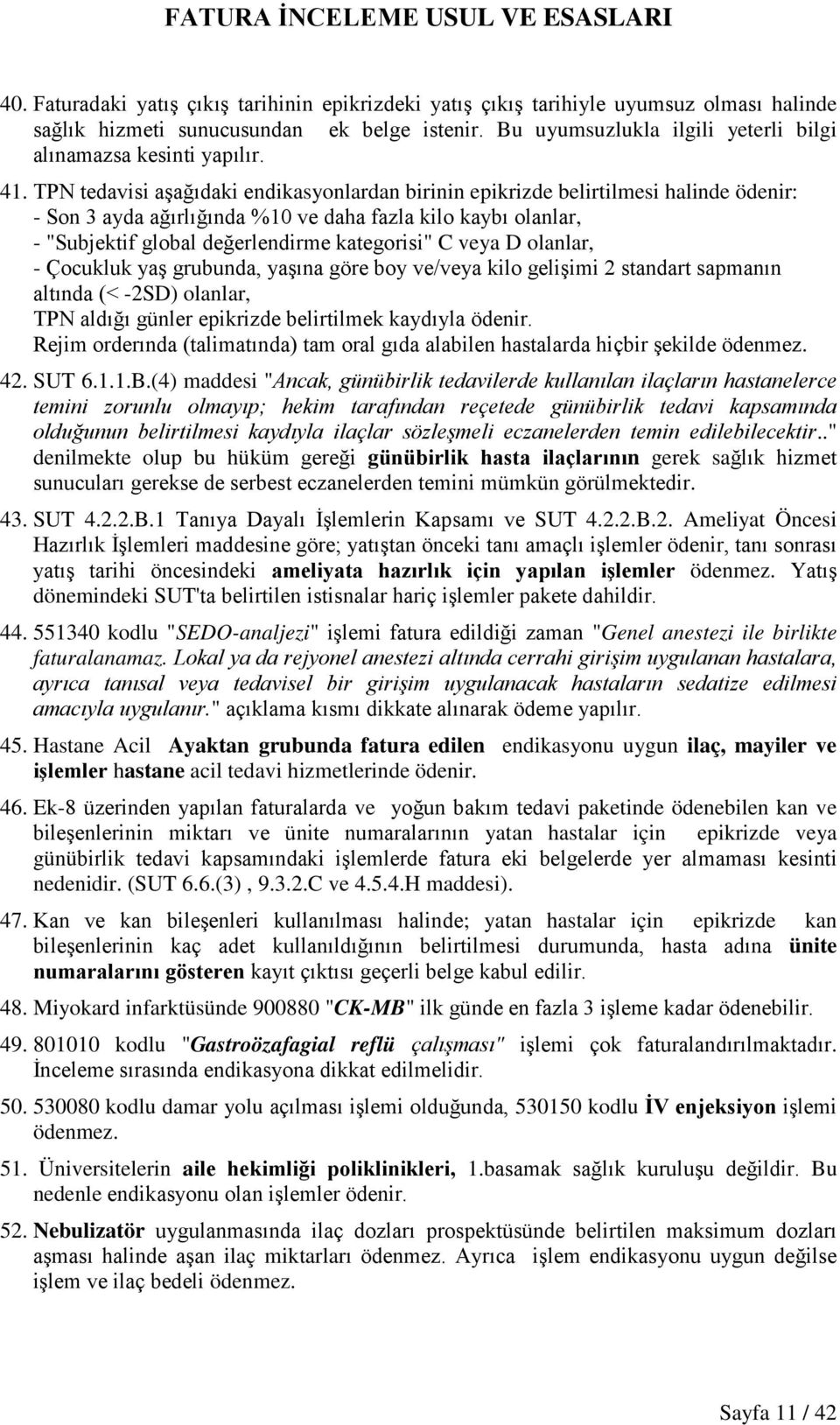 TPN tedavisi aşağıdaki endikasyonlardan birinin epikrizde belirtilmesi halinde ödenir: - Son 3 ayda ağırlığında %10 ve daha fazla kilo kaybı olanlar, - "Subjektif global değerlendirme kategorisi" C