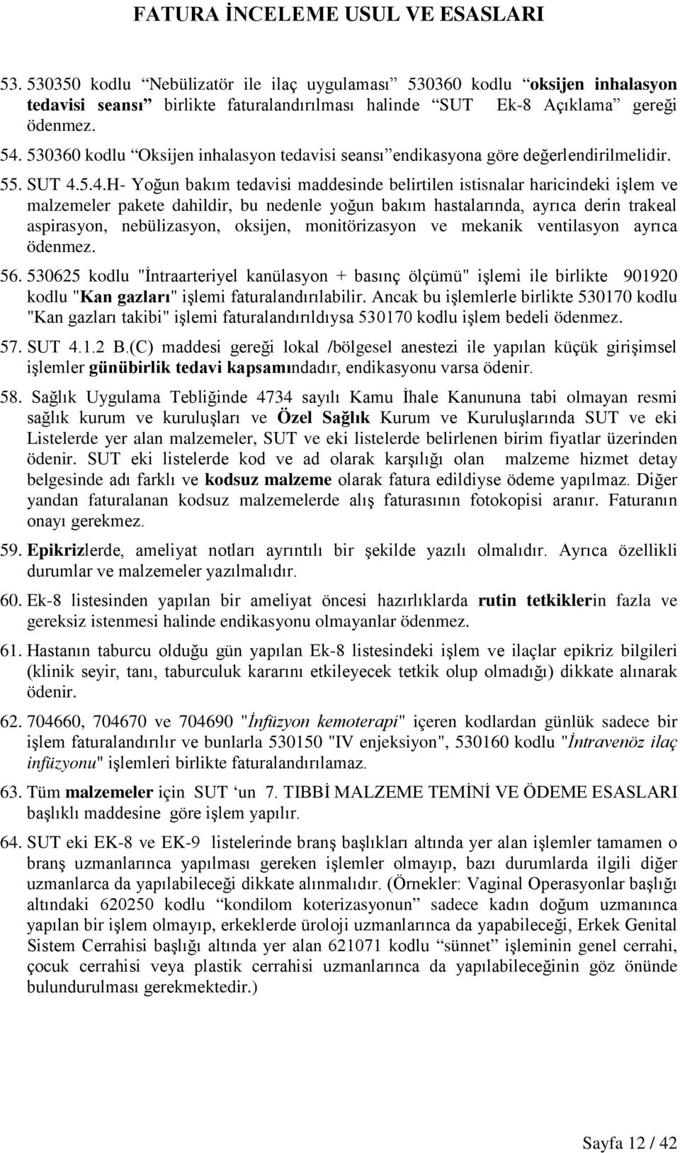 5.4.H- Yoğun bakım tedavisi maddesinde belirtilen istisnalar haricindeki işlem ve malzemeler pakete dahildir, bu nedenle yoğun bakım hastalarında, ayrıca derin trakeal aspirasyon, nebülizasyon,