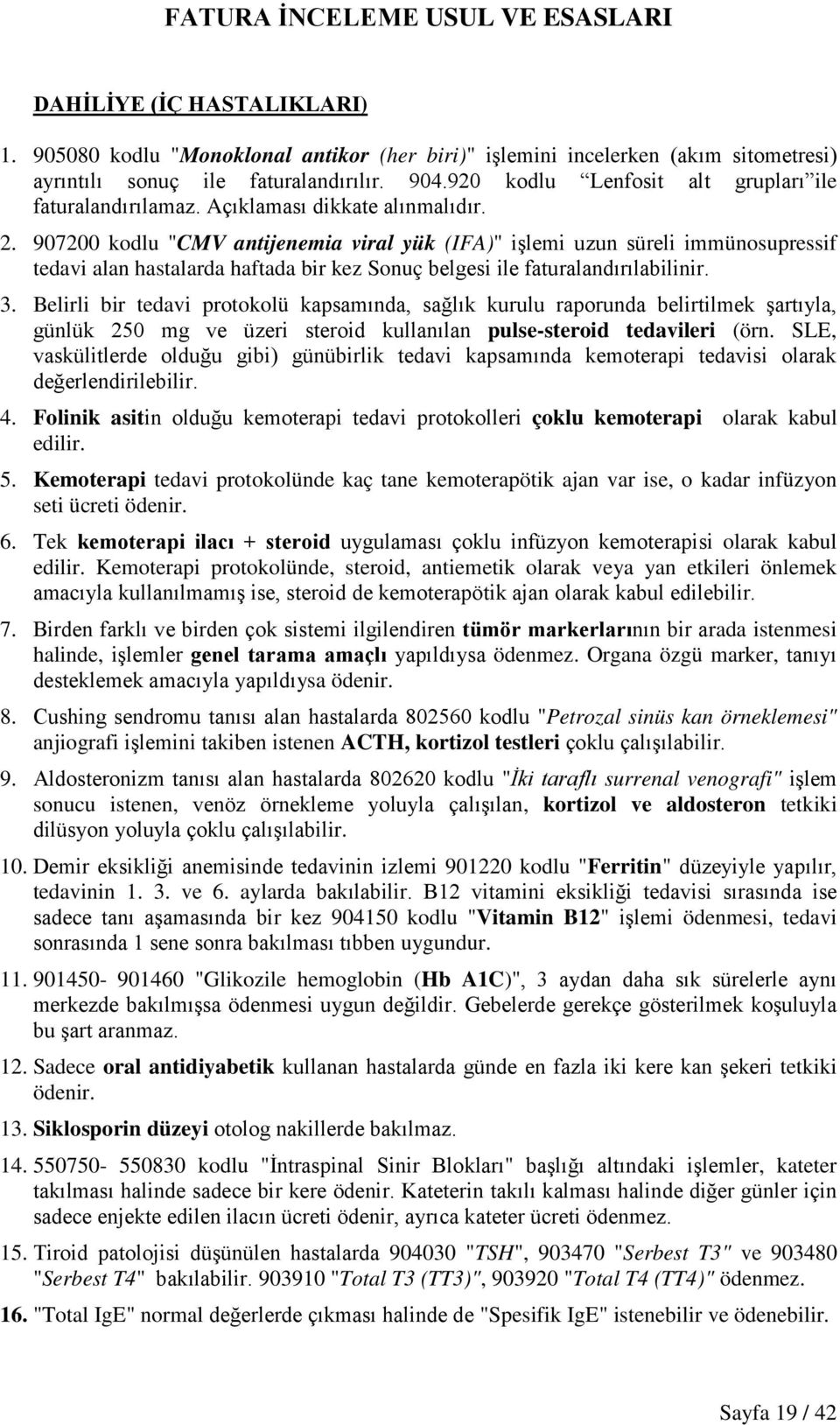 907200 kodlu "CMV antijenemia viral yük (IFA)" işlemi uzun süreli immünosupressif tedavi alan hastalarda haftada bir kez Sonuç belgesi ile faturalandırılabilinir. 3.