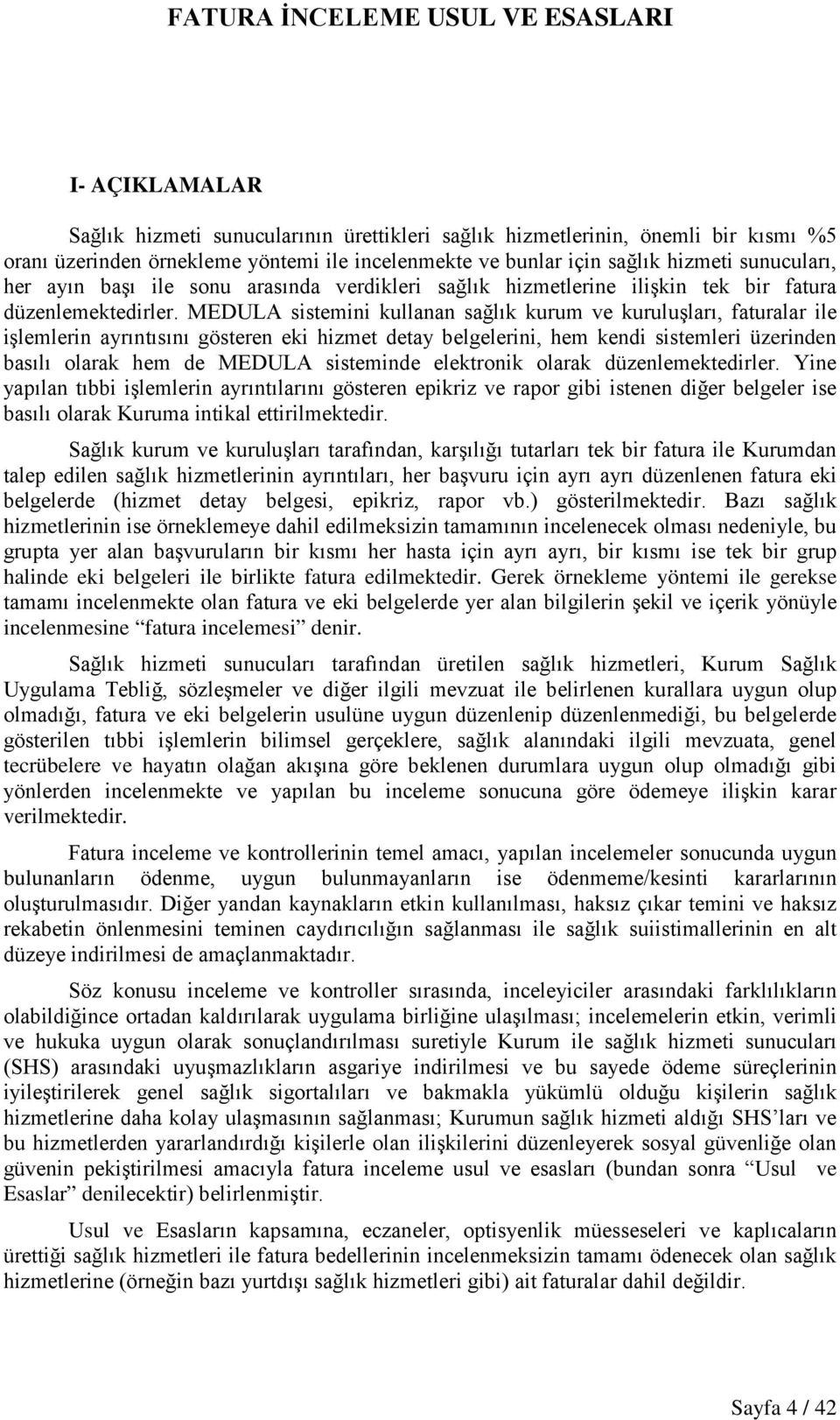 MEDULA sistemini kullanan sağlık kurum ve kuruluşları, faturalar ile işlemlerin ayrıntısını gösteren eki hizmet detay belgelerini, hem kendi sistemleri üzerinden basılı olarak hem de MEDULA