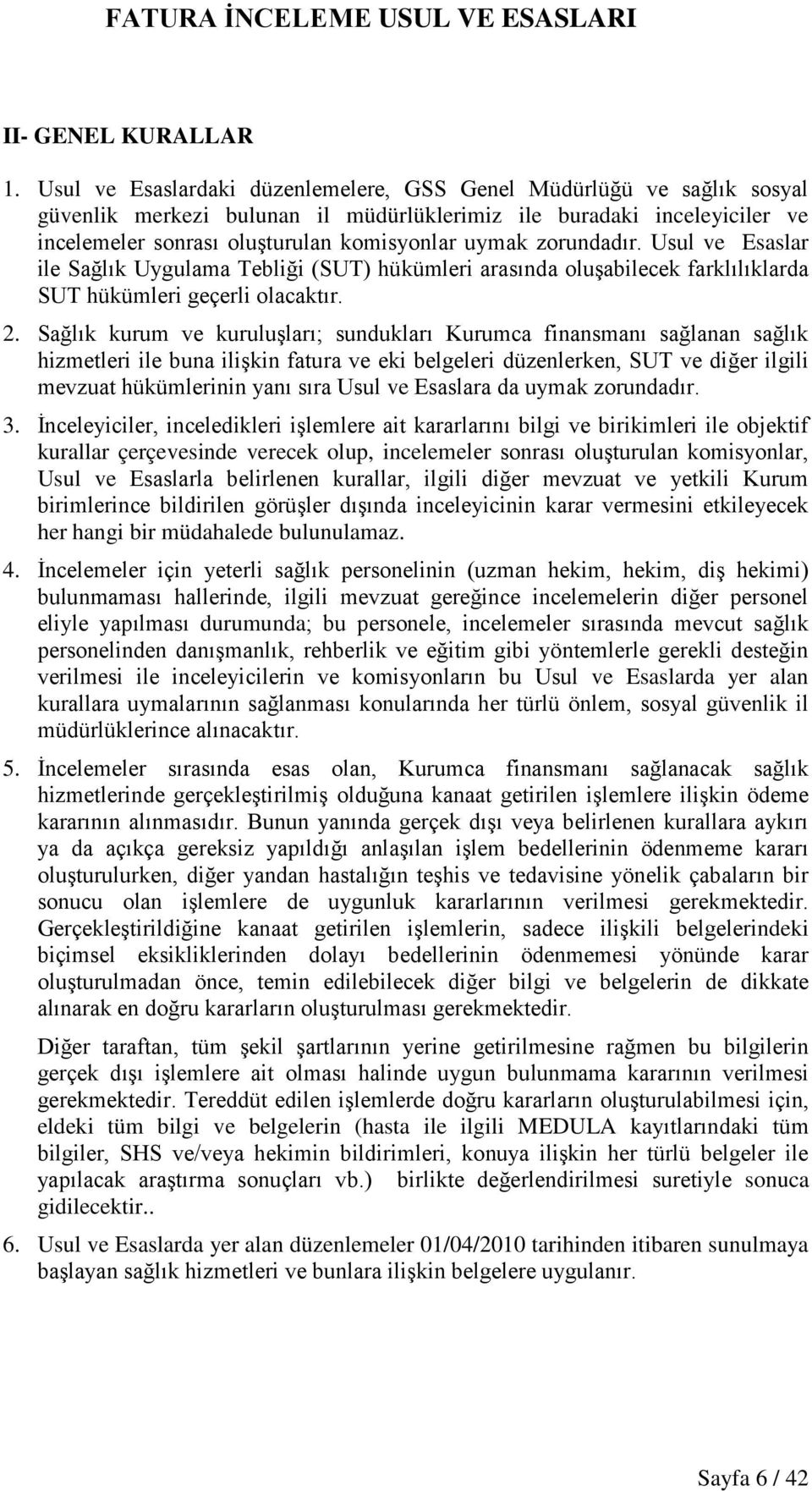 zorundadır. Usul ve Esaslar ile Sağlık Uygulama Tebliği (SUT) hükümleri arasında oluşabilecek farklılıklarda SUT hükümleri geçerli olacaktır. 2.