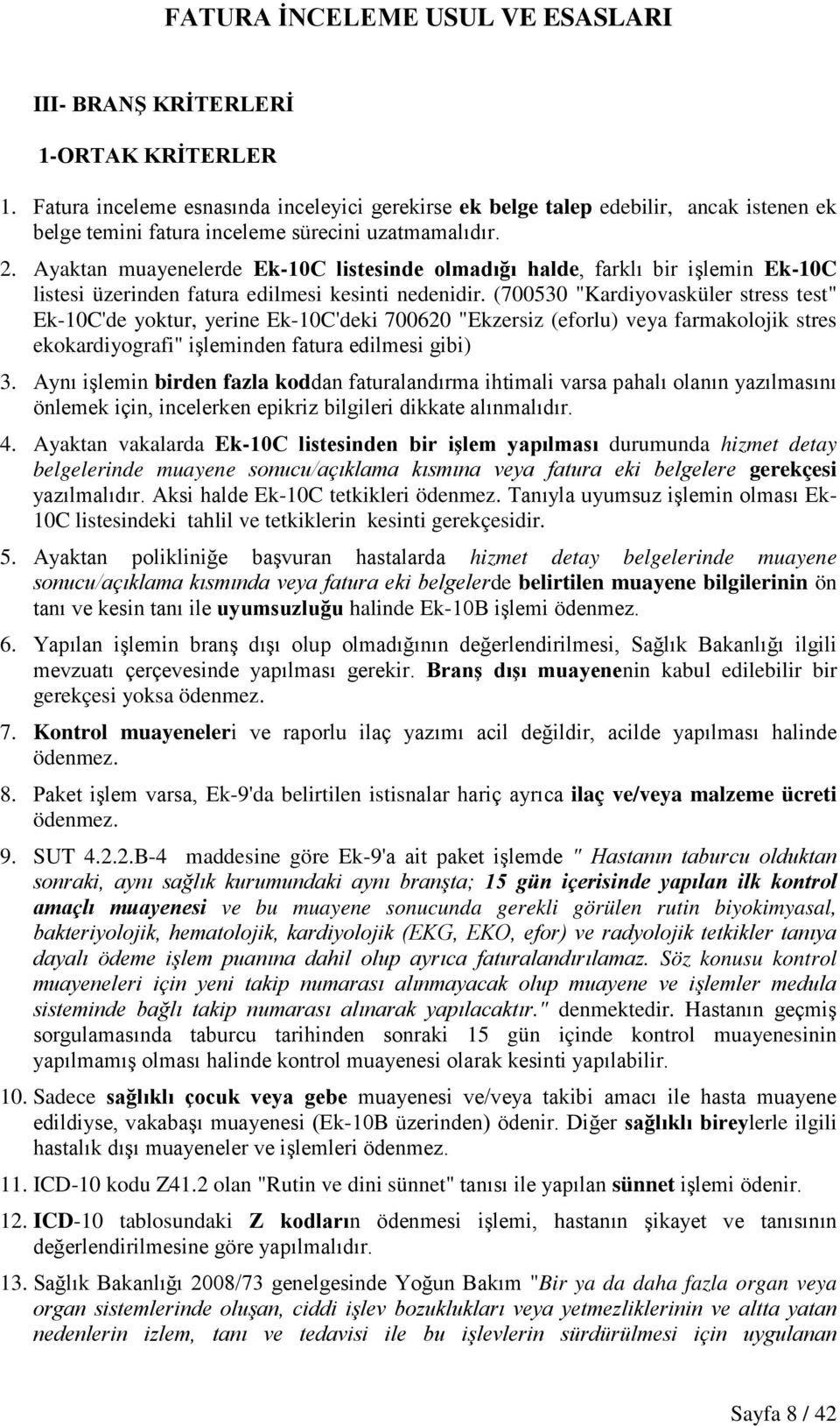 (700530 "Kardiyovasküler stress test" Ek-10C'de yoktur, yerine Ek-10C'deki 700620 "Ekzersiz (eforlu) veya farmakolojik stres ekokardiyografi" işleminden fatura edilmesi gibi) 3.