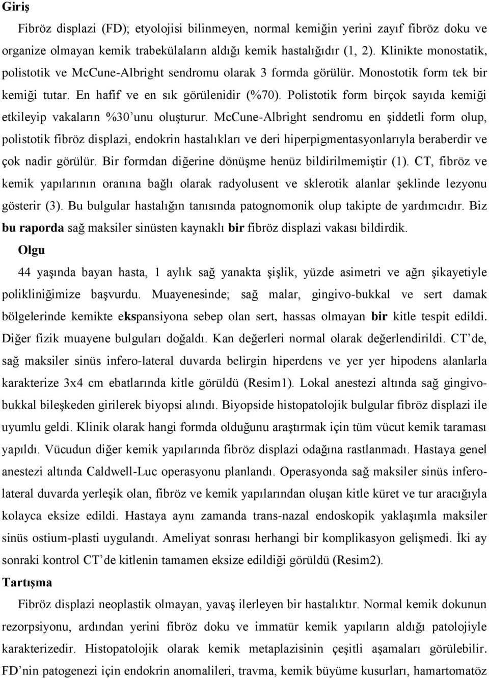 Polistotik form birçok sayıda kemiği etkileyip vakaların %30 unu oluşturur.