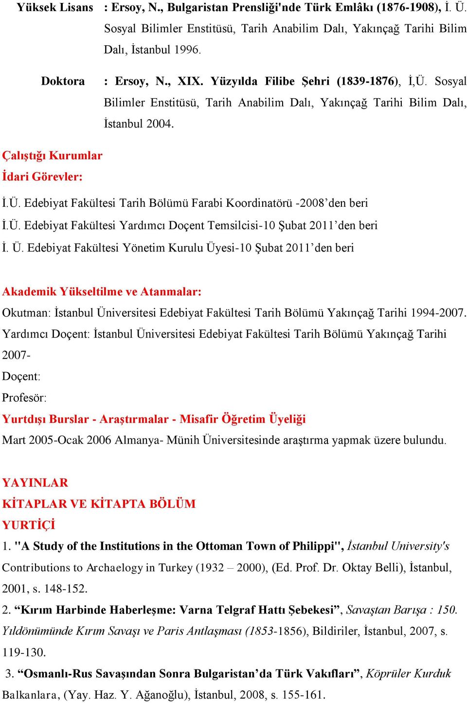 Ü. Edebiyat Fakültesi Yardımcı Doçent Temsilcisi-10 Şubat 2011 den beri İ. Ü.