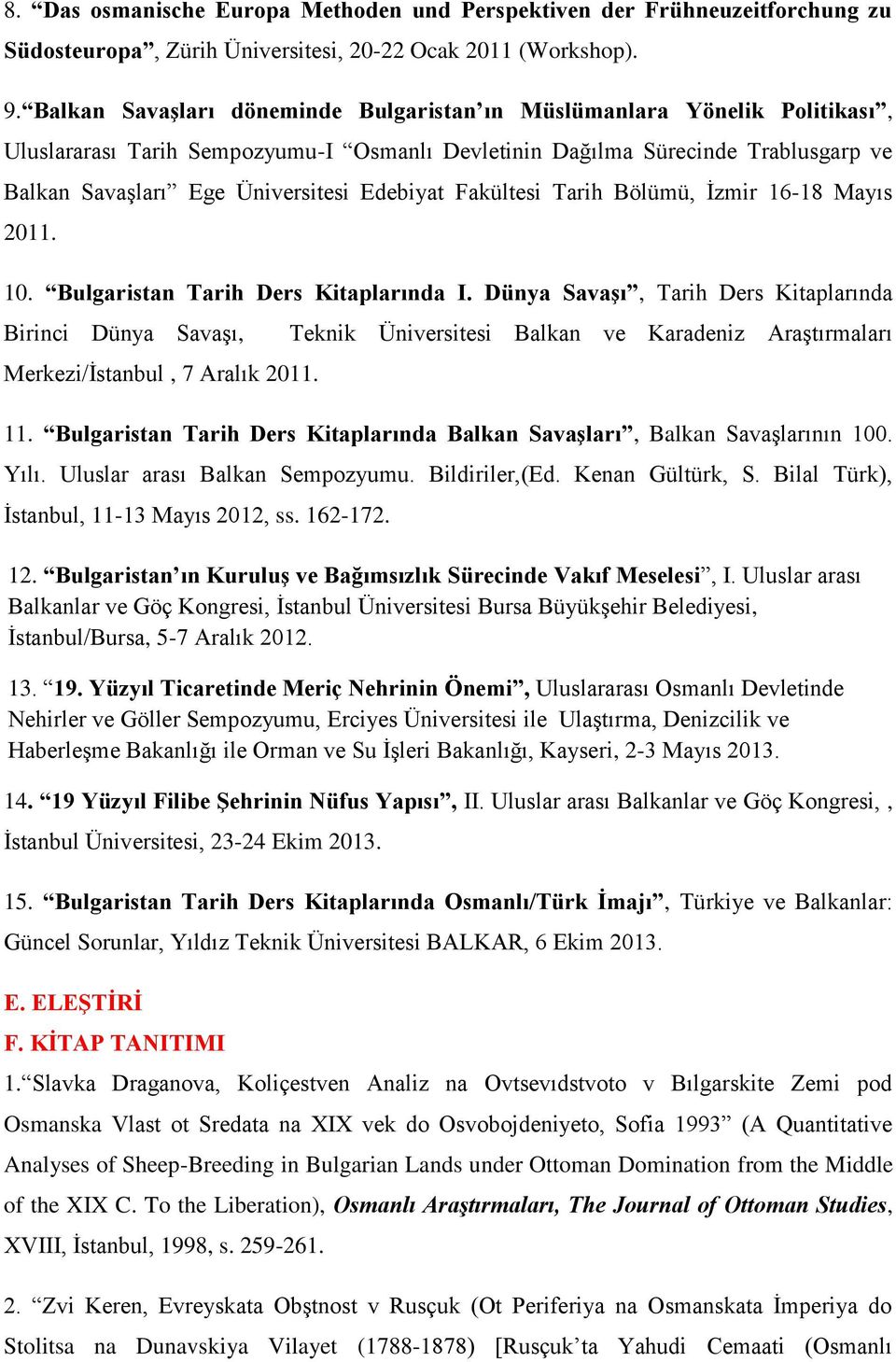 Edebiyat Fakültesi Tarih Bölümü, İzmir 16-18 Mayıs 2011. 10. Bulgaristan Tarih Ders Kitaplarında I. Dünya Savaşı, Tarih Ders Kitaplarında Birinci Dünya Savaşı, Merkezi/İstanbul, 7 Aralık 2011.