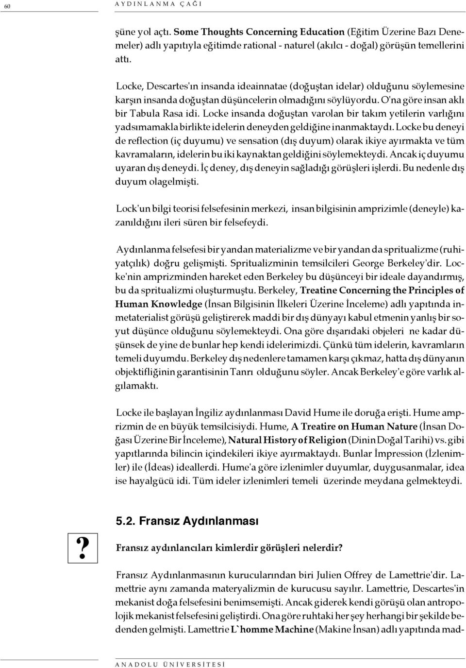 Locke insanda doğuştan varolan bir takım yetilerin varlığını yadsımamakla birlikte idelerin deneyden geldiğine inanmaktaydı.