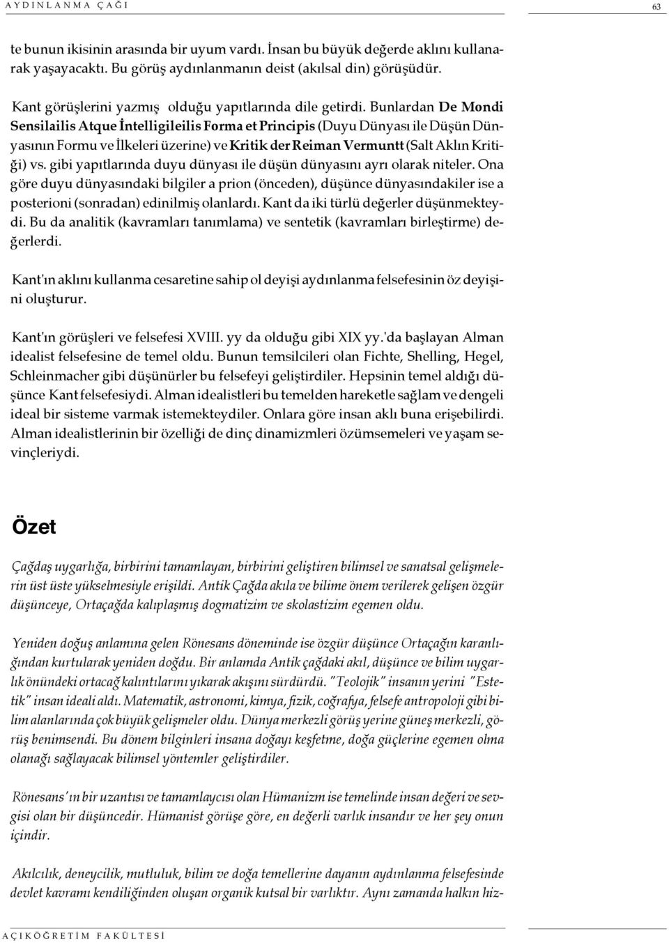 Bunlardan De Mondi Sensilailis Atque İntelligileilis Forma et Principis (Duyu Dünyası ile Düşün Dünyasının Formu ve İlkeleri üzerine) ve Kritik der Reiman Vermuntt (Salt Aklın Kritiği) vs.