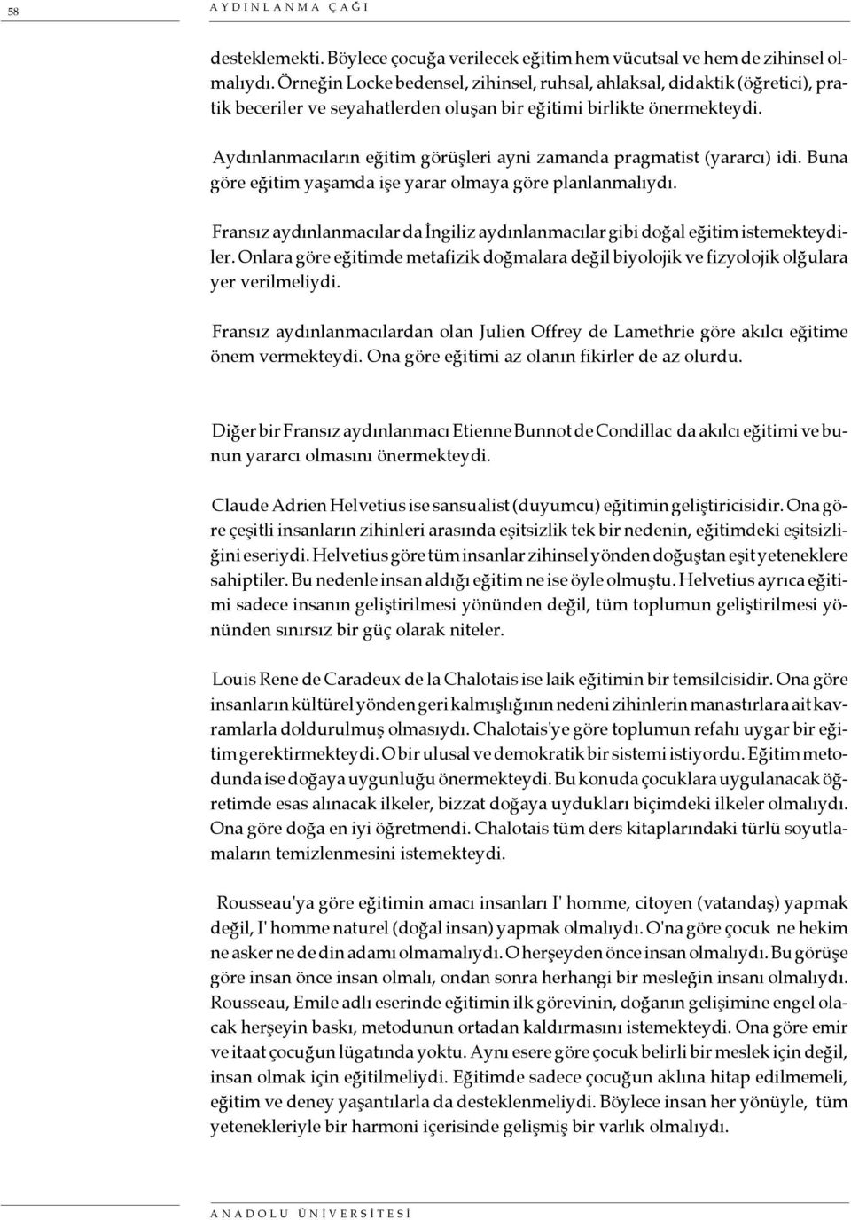 Aydınlanmacıların eğitim görüşleri ayni zamanda pragmatist (yararcı) idi. Buna göre eğitim yaşamda işe yarar olmaya göre planlanmalıydı.