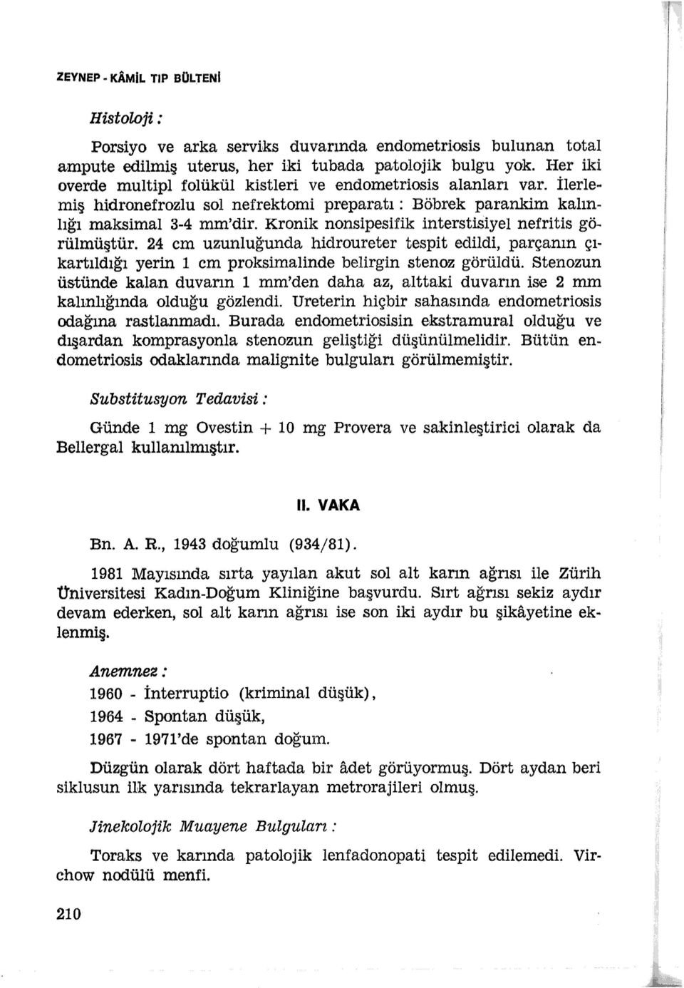 Kronik nonsipesifik interstisiyel nefritis görülmüştür. 24 cm uzunluğunda hidroureter tespit edildi, parçanın çıkartıldığı yerin ı cm proksimalinde belirgin stenoz görüldü.