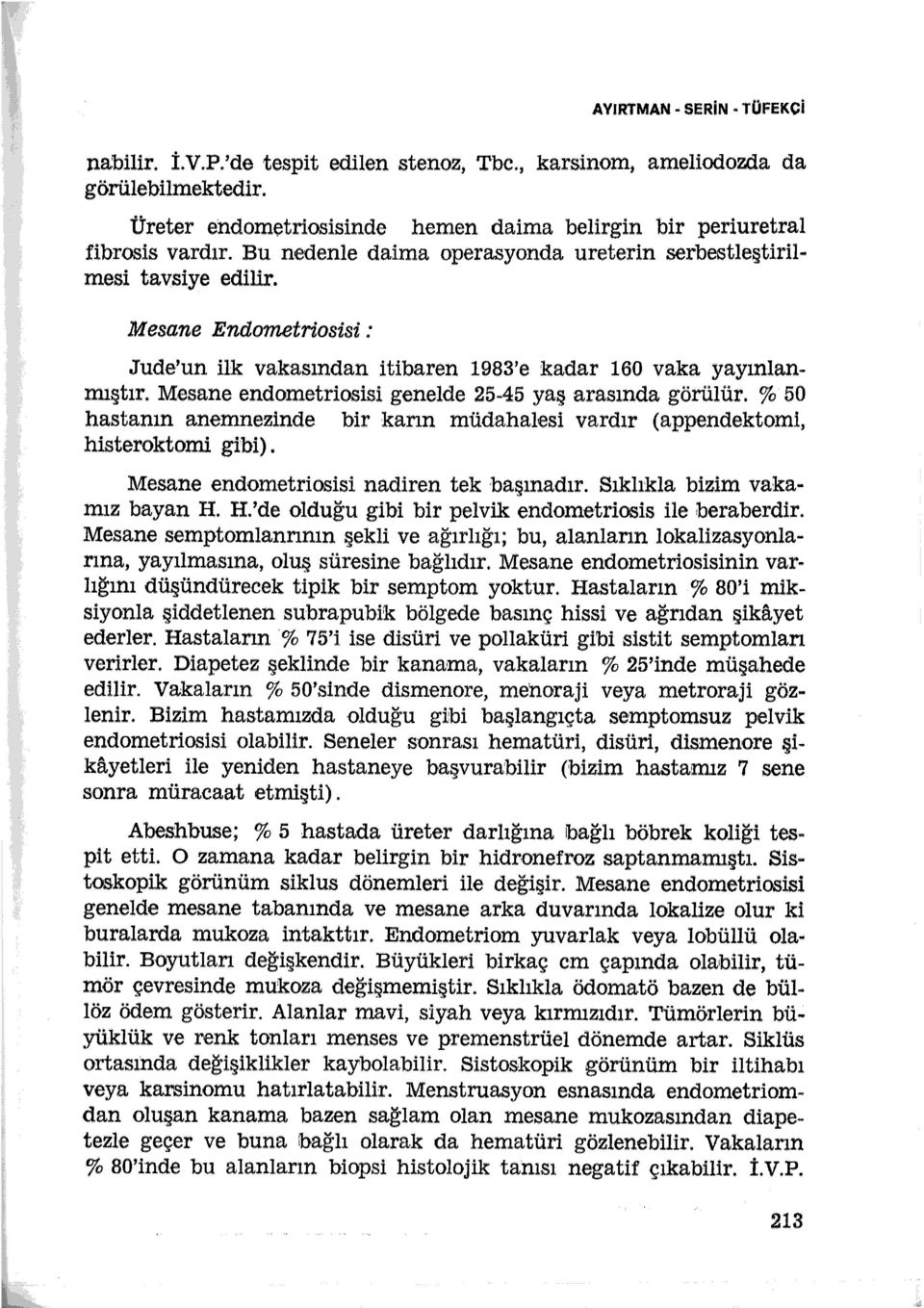 Mesane endometriosisi genelde 25-45 yaş arasında görülür. % 50 hastanın anemnezinde bir karın müdahalesi vardır (appendektomi, histeroktomi gibi). Mesane endometriosisi nadiren tek başınadır.