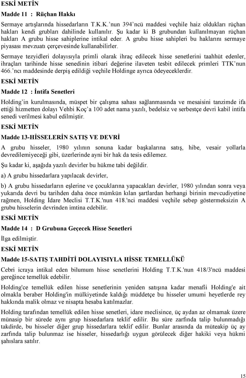 Sermaye tezyidleri dolayısıyla primli olarak ihraç edilecek hisse senetlerini taahhüt edenler, ihraçları tarihinde hisse senedinin itibari değerine ilaveten tesbit edilecek primleri TTK nun 466.