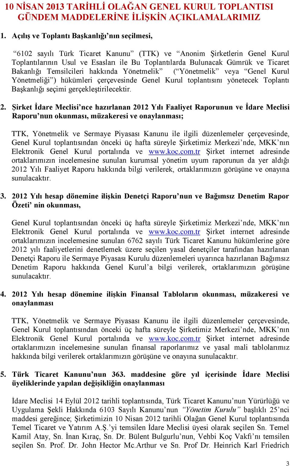 Bakanlığı Temsilcileri hakkında Yönetmelik ( Yönetmelik veya Genel Kurul Yönetmeliği ) hükümleri çerçevesinde Genel Kurul toplantısını yönetecek Toplantı Başkanlığı seçimi gerçekleştirilecektir. 2.