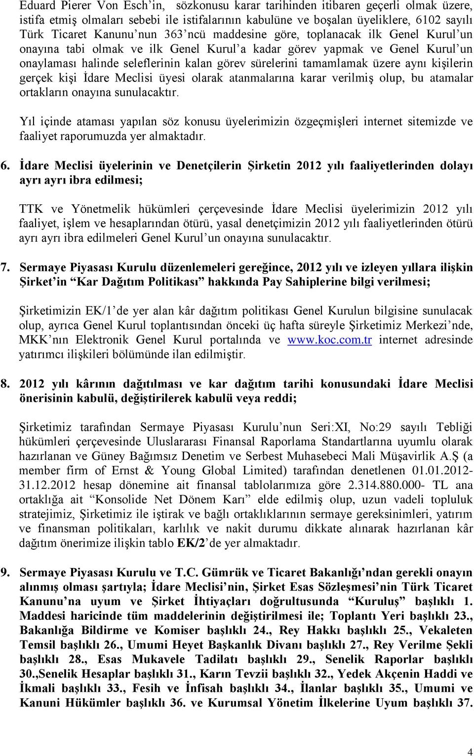 üzere aynı kişilerin gerçek kişi İdare Meclisi üyesi olarak atanmalarına karar verilmiş olup, bu atamalar ortakların onayına sunulacaktır.