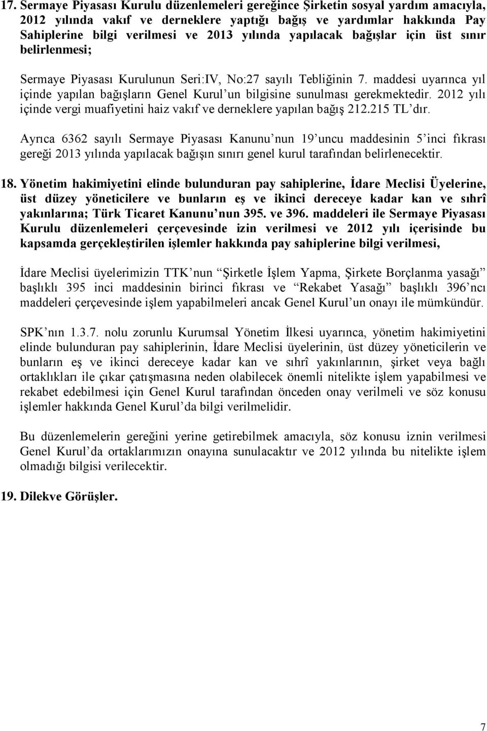 maddesi uyarınca yıl içinde yapılan bağışların Genel Kurul un bilgisine sunulması gerekmektedir. 2012 yılı içinde vergi muafiyetini haiz vakıf ve derneklere yapılan bağış 212.215 TL dır.