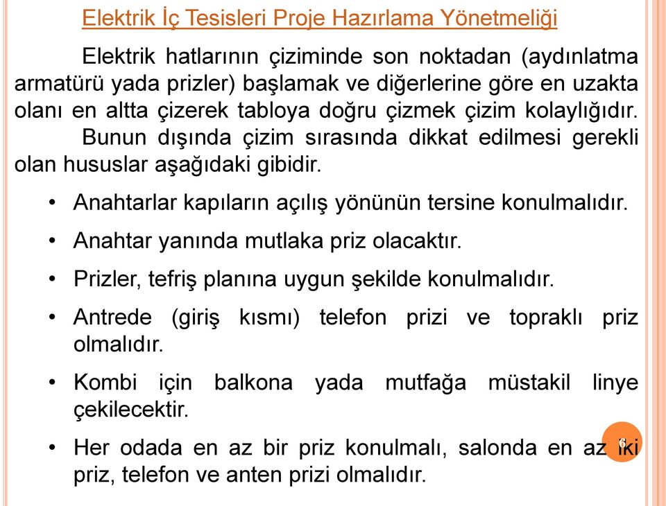 Anahtarlar kapıların açılış yönünün tersine konulmalıdır. Anahtar yanında mutlaka priz olacaktır. Prizler, tefriş planına uygun şekilde konulmalıdır.