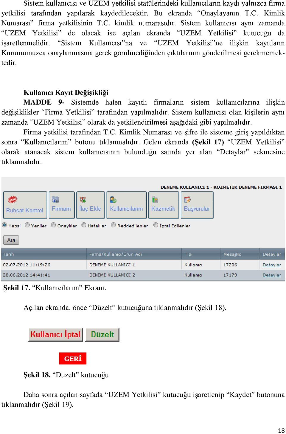 Sistem Kullanıcısı na ve UZEM Yetkilisi ne ilişkin kayıtların Kurumumuzca onaylanmasına gerek görülmediğinden çıktılarının gönderilmesi gerekmemektedir.