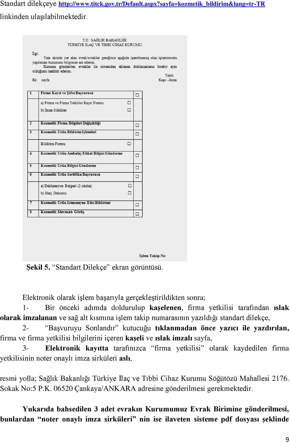 yazıldığı standart dilekçe, 2- Başvuruyu Sonlandır kutucuğu tıklanmadan önce yazıcı ile yazdırılan, firma ve firma yetkilisi bilgilerini içeren kaşeli ve ıslak imzalı sayfa, 3- Elektronik kayıtta