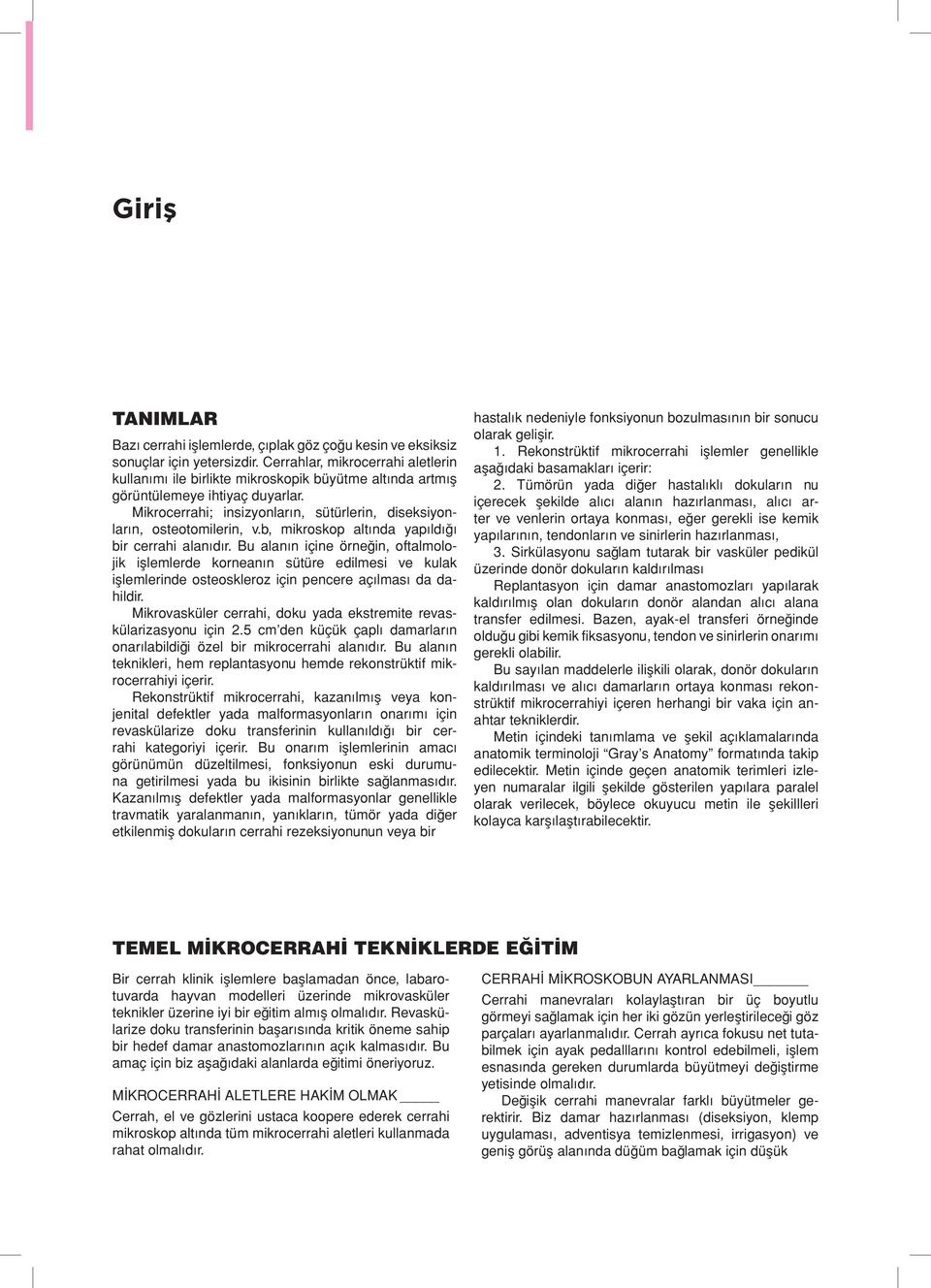 b, mikroskop altında yapıldığı bir cerrahi alanıdır. Bu alanın içine örneğin, oftalmolojik işlemlerde korneanın sütüre edilmesi ve kulak işlemlerinde osteoskleroz için pencere açılması da dahildir.