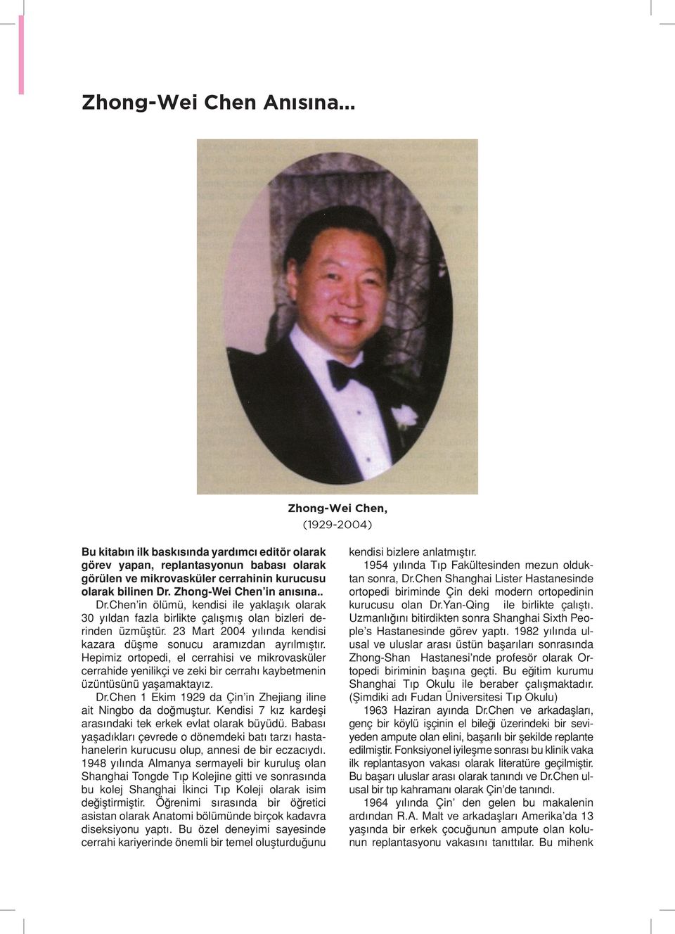 23 Mart 2004 yılında kendisi kazara düşme sonucu aramızdan ayrılmıştır. Hepimiz ortopedi, el cerrahisi ve mikrovasküler cerrahide yenilikçi ve zeki bir cerrahı kaybetmenin üzüntüsünü yaşamaktayız. Dr.