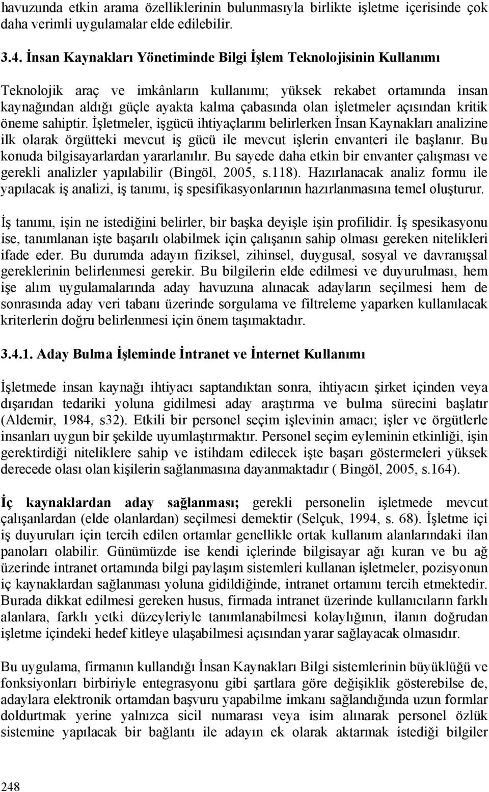 işletmeler açısından kritik öneme sahiptir. İşletmeler, işgücü ihtiyaçlarını belirlerken İnsan Kaynakları analizine ilk olarak örgütteki mevcut iş gücü ile mevcut işlerin envanteri ile başlanır.