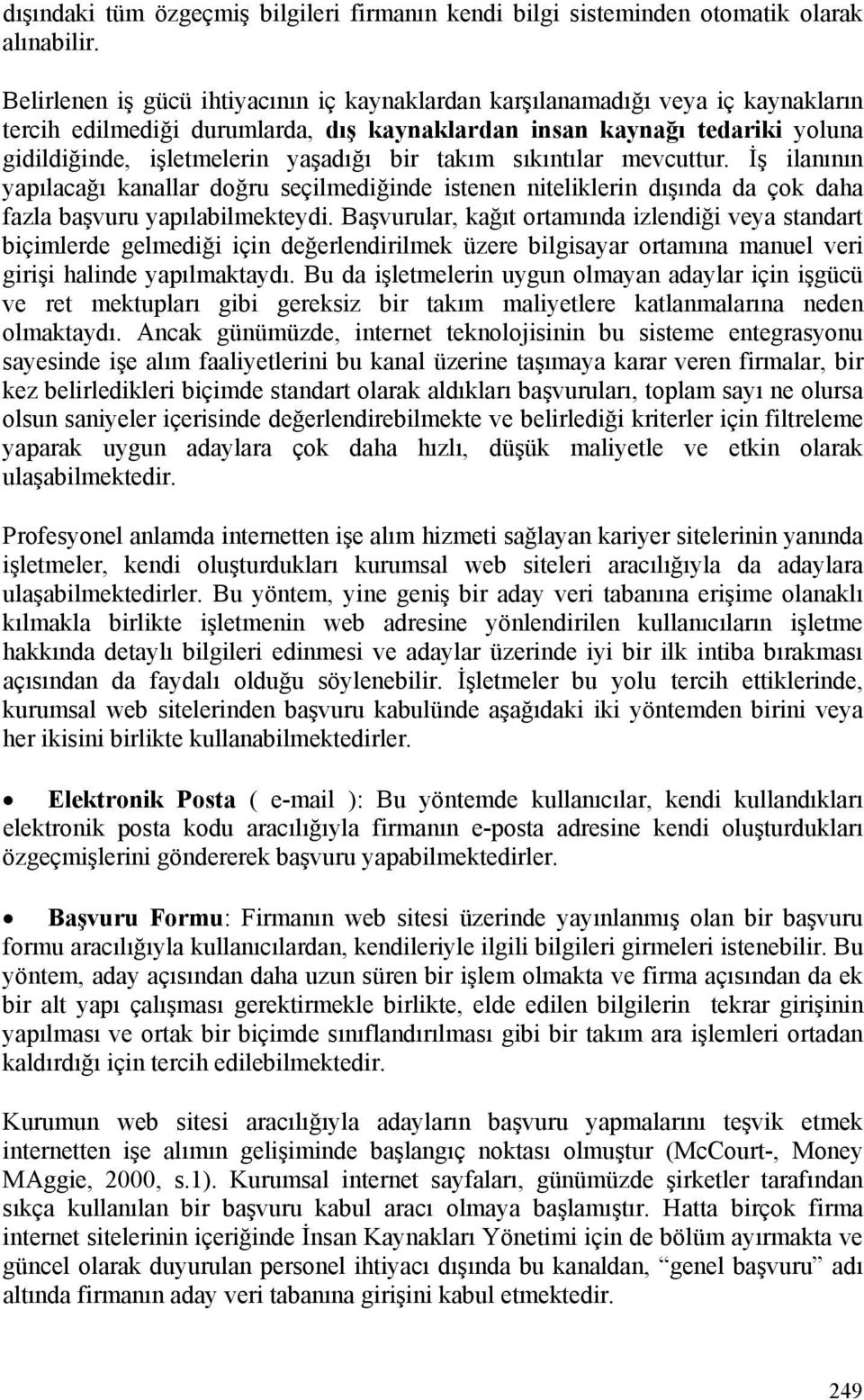 takım sıkıntılar mevcuttur. İş ilanının yapılacağı kanallar doğru seçilmediğinde istenen niteliklerin dışında da çok daha fazla başvuru yapılabilmekteydi.