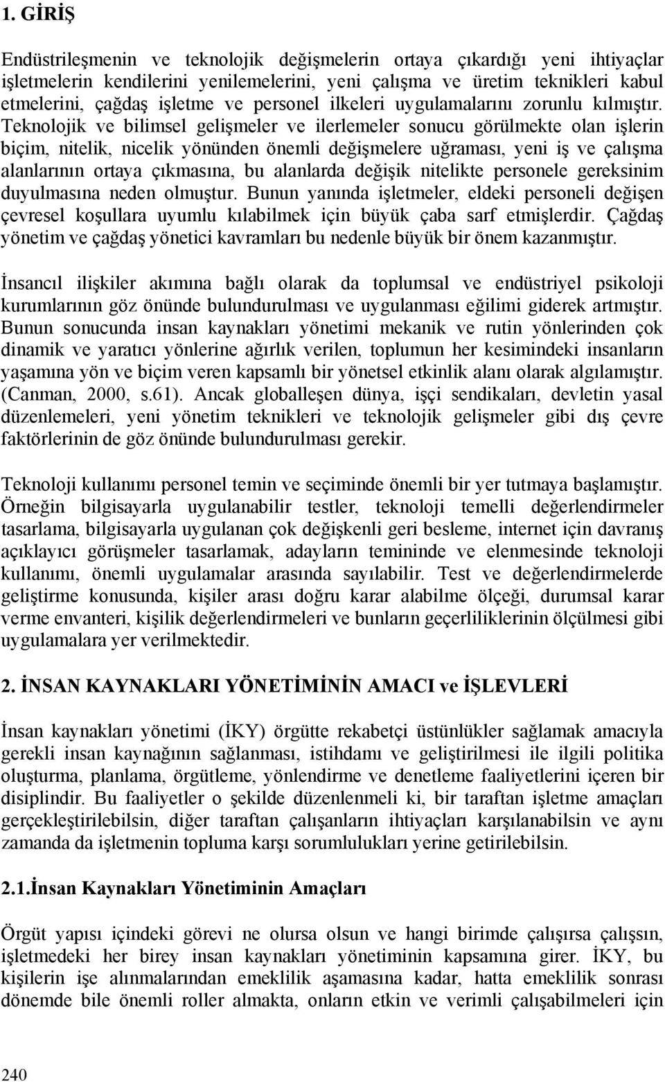 Teknolojik ve bilimsel gelişmeler ve ilerlemeler sonucu görülmekte olan işlerin biçim, nitelik, nicelik yönünden önemli değişmelere uğraması, yeni iş ve çalışma alanlarının ortaya çıkmasına, bu