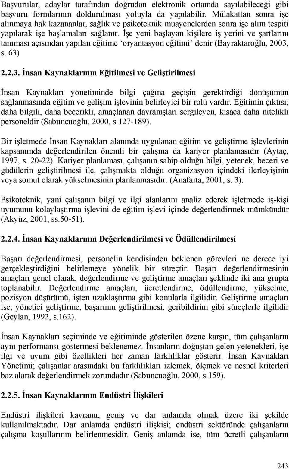 İşe yeni başlayan kişilere iş yerini ve şartlarını tanıması açısından yapılan eğitime oryantasyon eğitimi denir (Bayraktaroğlu, 2003,