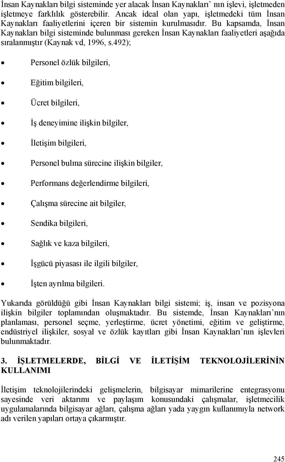 Bu kapsamda, İnsan Kaynakları bilgi sisteminde bulunması gereken İnsan Kaynakları faaliyetleri aşağıda sıralanmıştır (Kaynak vd, 1996, s.