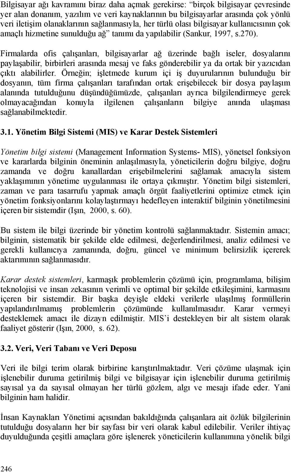 Firmalarda ofis çalışanları, bilgisayarlar ağ üzerinde bağlı iseler, dosyalarını paylaşabilir, birbirleri arasında mesaj ve faks gönderebilir ya da ortak bir yazıcıdan çıktı alabilirler.