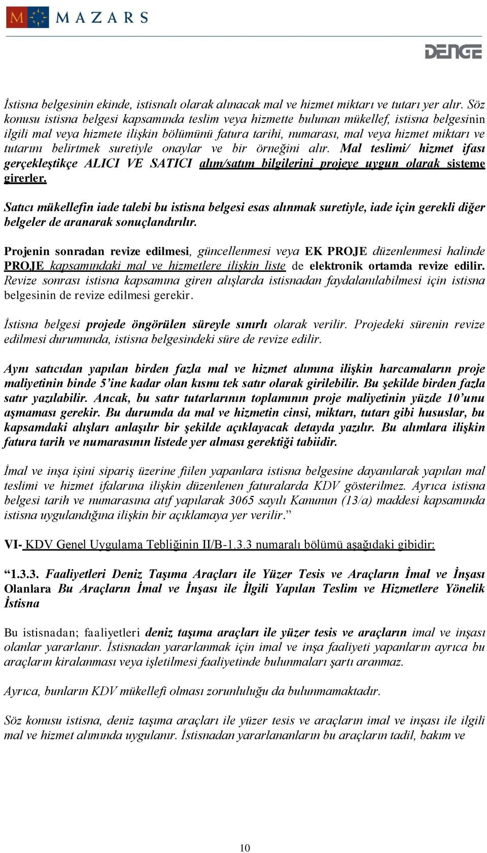 belirtmek suretiyle onaylar ve bir örneğini alır. Mal teslimi/ hizmet ifası gerçekleştikçe ALICI VE SATICI alım/satım bilgilerini projeye uygun olarak sisteme girerler.