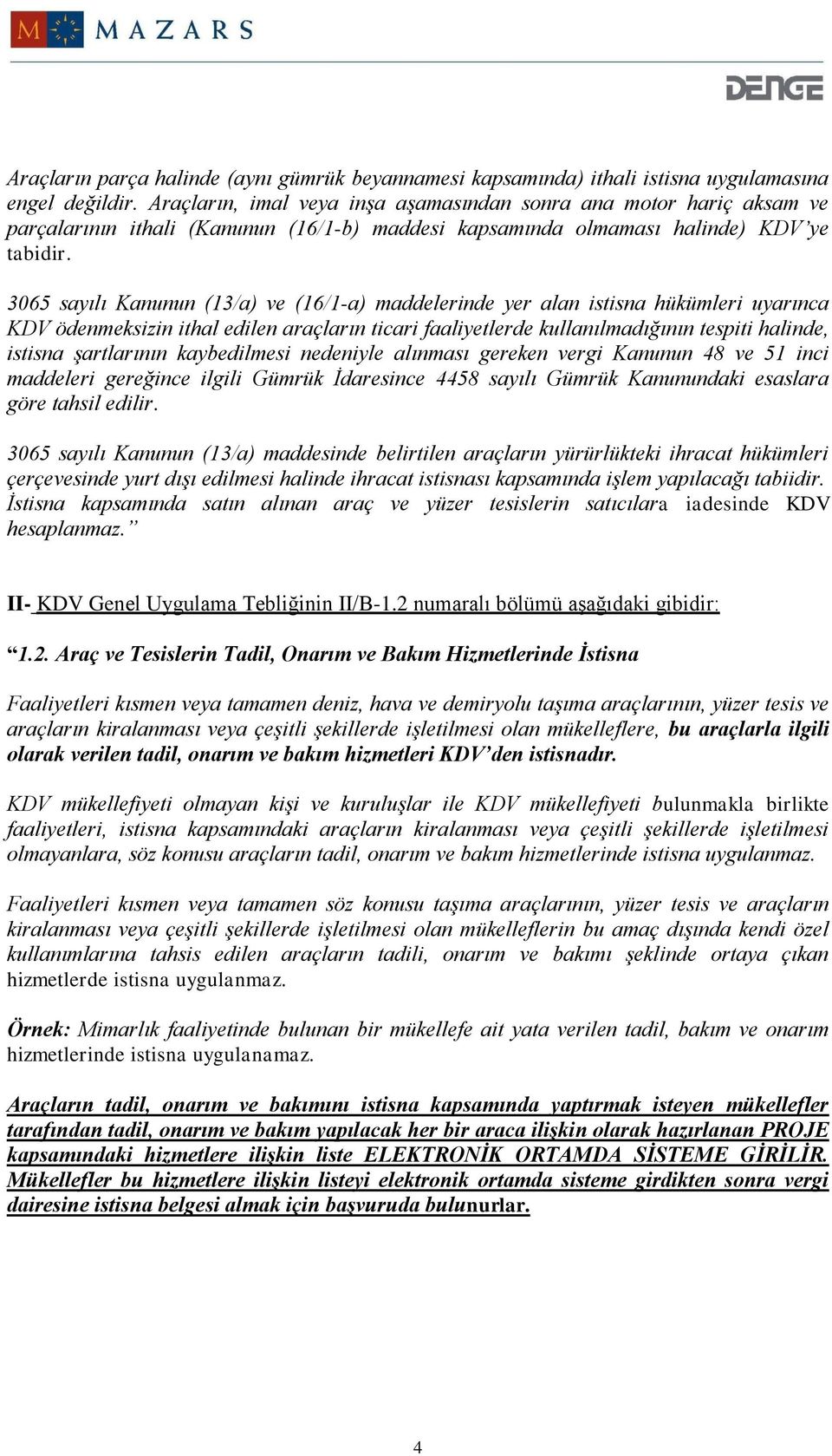 3065 sayılı Kanunun (13/a) ve (16/1-a) maddelerinde yer alan istisna hükümleri uyarınca KDV ödenmeksizin ithal edilen araçların ticari faaliyetlerde kullanılmadığının tespiti halinde, istisna