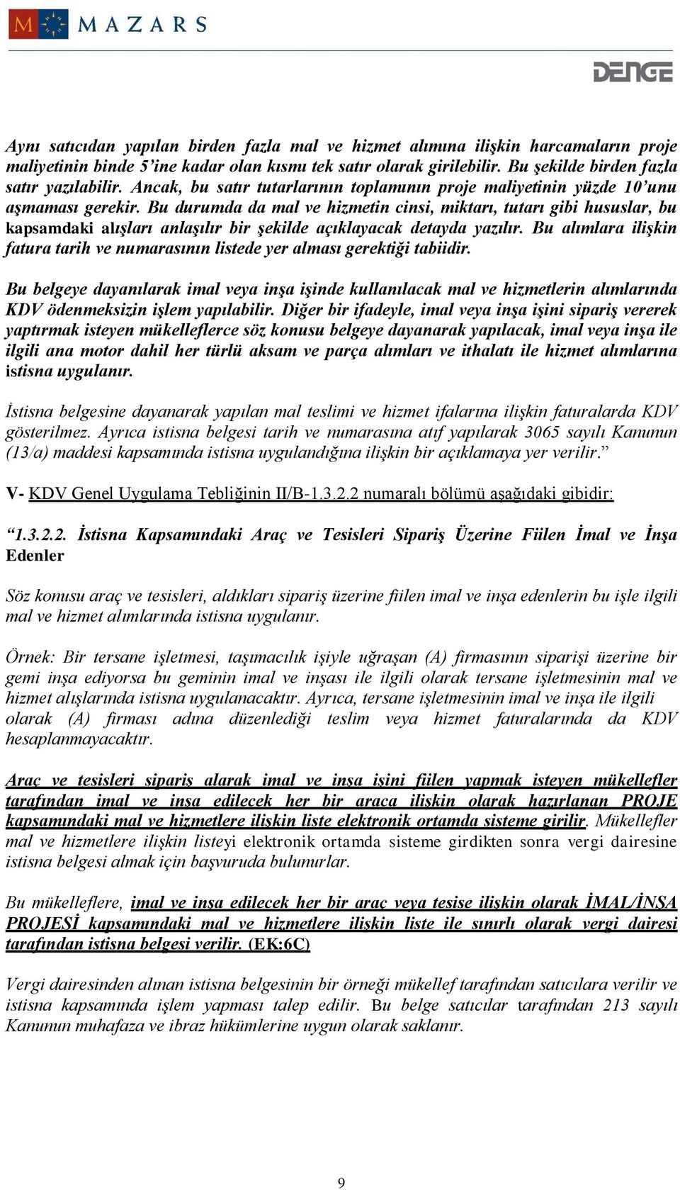 Bu durumda da mal ve hizmetin cinsi, miktarı, tutarı gibi hususlar, bu kapsamdaki alışları anlaşılır bir şekilde açıklayacak detayda yazılır.