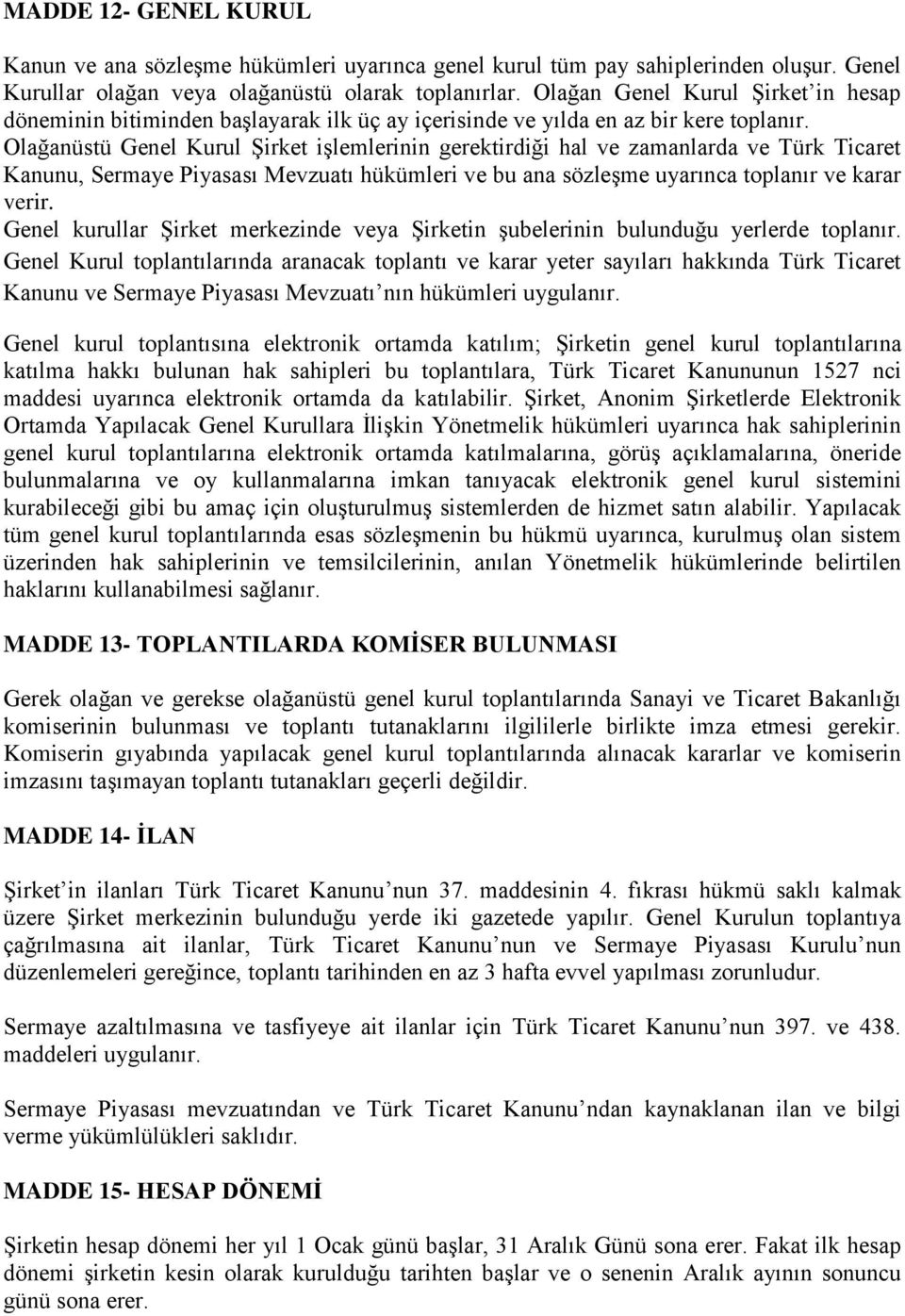 Olağanüstü Genel Kurul Şirket işlemlerinin gerektirdiği hal ve zamanlarda ve Türk Ticaret Kanunu, Sermaye Piyasası Mevzuatı hükümleri ve bu ana sözleşme uyarınca toplanır ve karar verir.