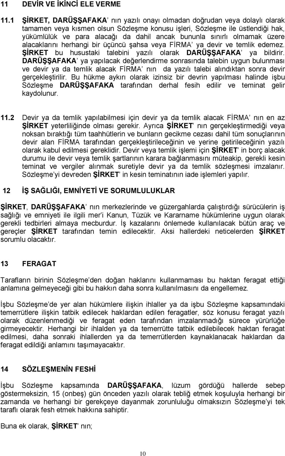 bununla sınırlı olmamak üzere alacaklarını herhangi bir üçüncü şahsa veya FİRMA ya devir ve temlik edemez. ŞİRKET bu husustaki talebini yazılı olarak DARÜŞŞAFAKA ya bildirir.