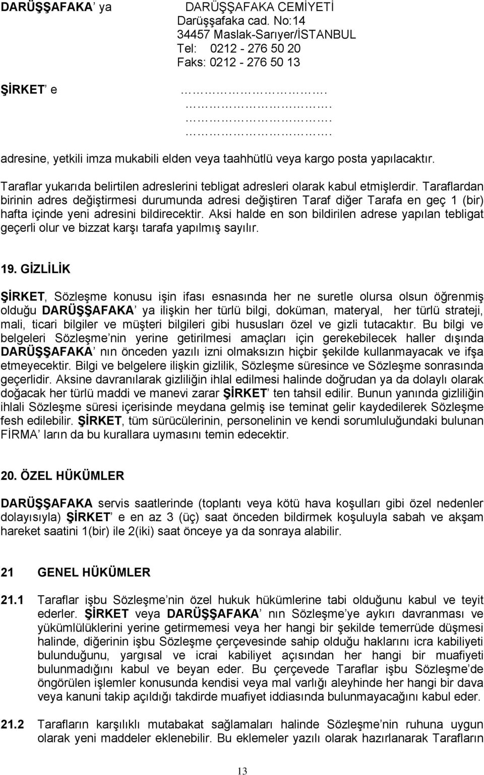 Taraflardan birinin adres değiştirmesi durumunda adresi değiştiren Taraf diğer Tarafa en geç 1 (bir) hafta içinde yeni adresini bildirecektir.