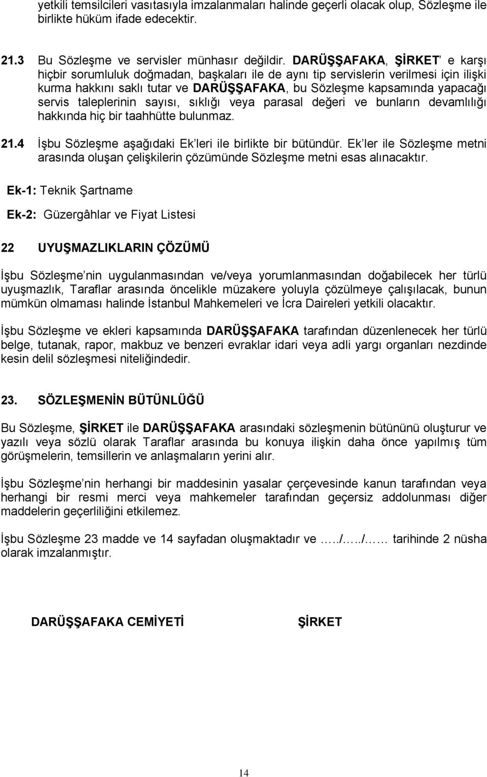 taleplerinin sayısı, sıklığı veya parasal değeri ve bunların devamlılığı hakkında hiç bir taahhütte bulunmaz. 21.4 İşbu Sözleşme aşağıdaki Ek leri ile birlikte bir bütündür.