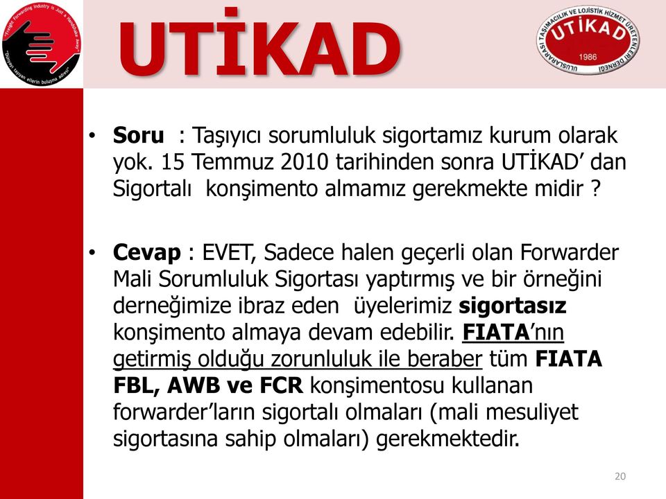 Cevap : EVET, Sadece halen geçerli olan Forwarder Mali Sorumluluk Sigortası yaptırmış ve bir örneğini derneğimize ibraz eden