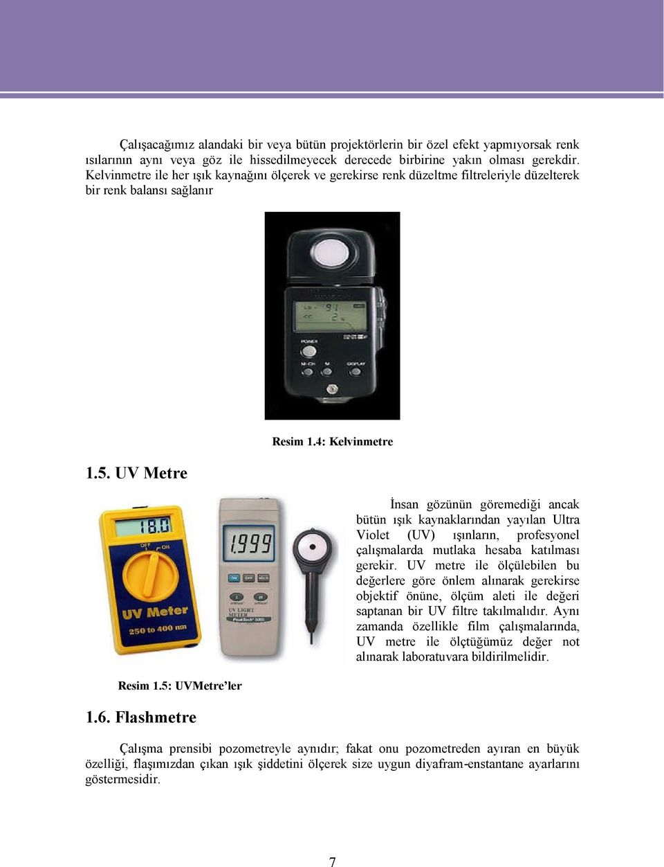 4: Kelvinmetre İnsan gözünün göremediği ancak bütün ışık kaynaklarından yayılan Ultra Violet (UV) ışınların, profesyonel çalışmalarda mutlaka hesaba katılması gerekir.