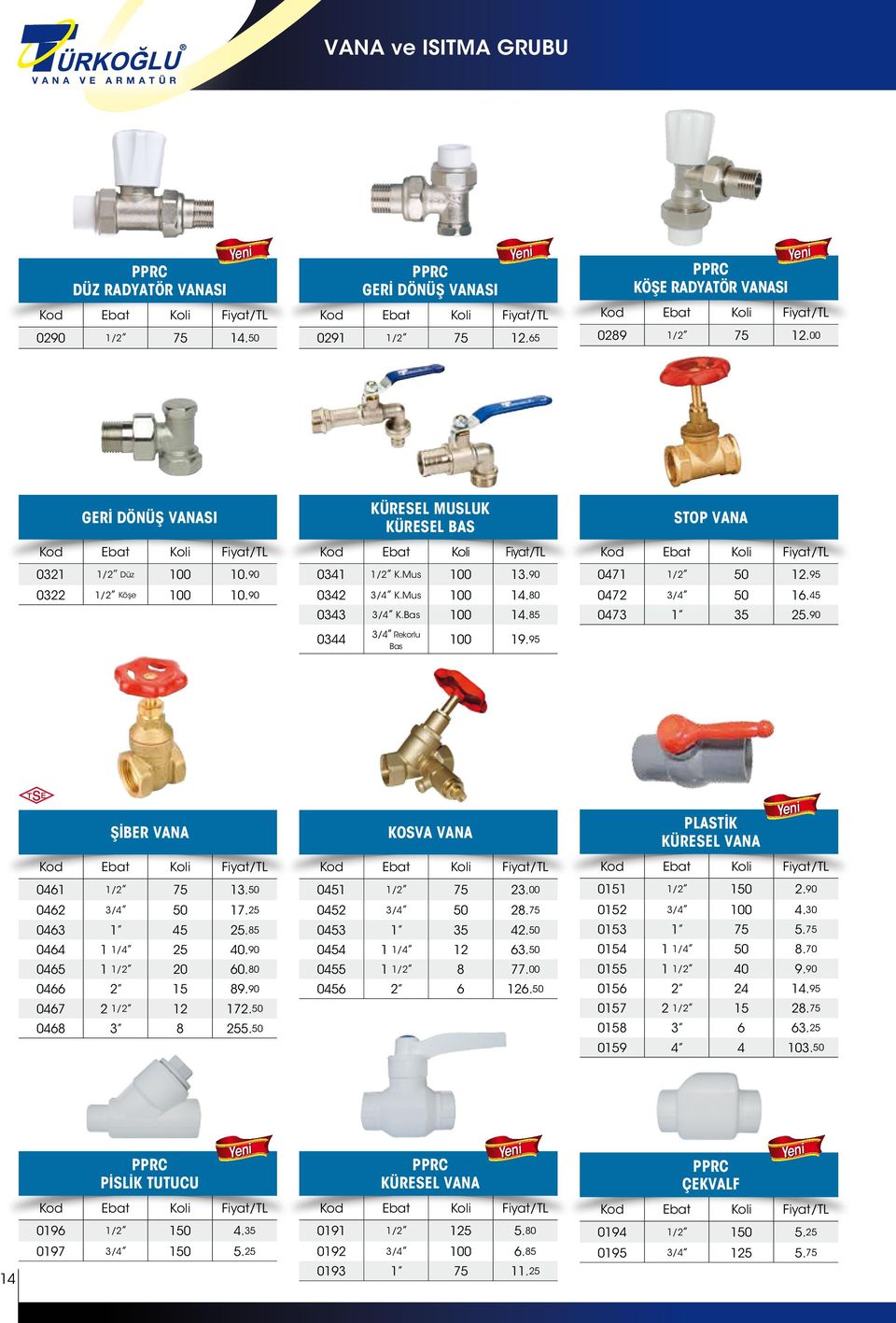 85 0344 KÜRESEL MUSLUK KÜRESEL BAS 3/4 Rekorlu Bas 100 19.95 STOP VANA Kod Ebat Fiyat/TL 0471 1/2 50 12.95 0472 3/4 50 16.45 0473 1 35 25.