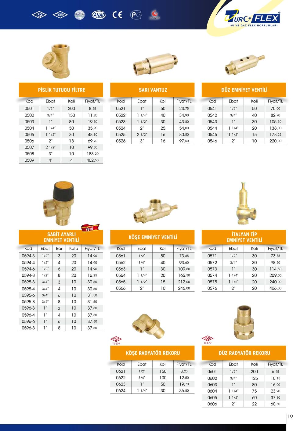 50 DÜZ EMNİYET VENTİLİ Kod Ebat Fiyat/TL 0541 1/2 50 70.00 0542 3/4 40 82.70 0543 1 30 105.50 0544 1 1/4 20 138.00 0545 1 1/2 15 178.25 0546 2 10 220.