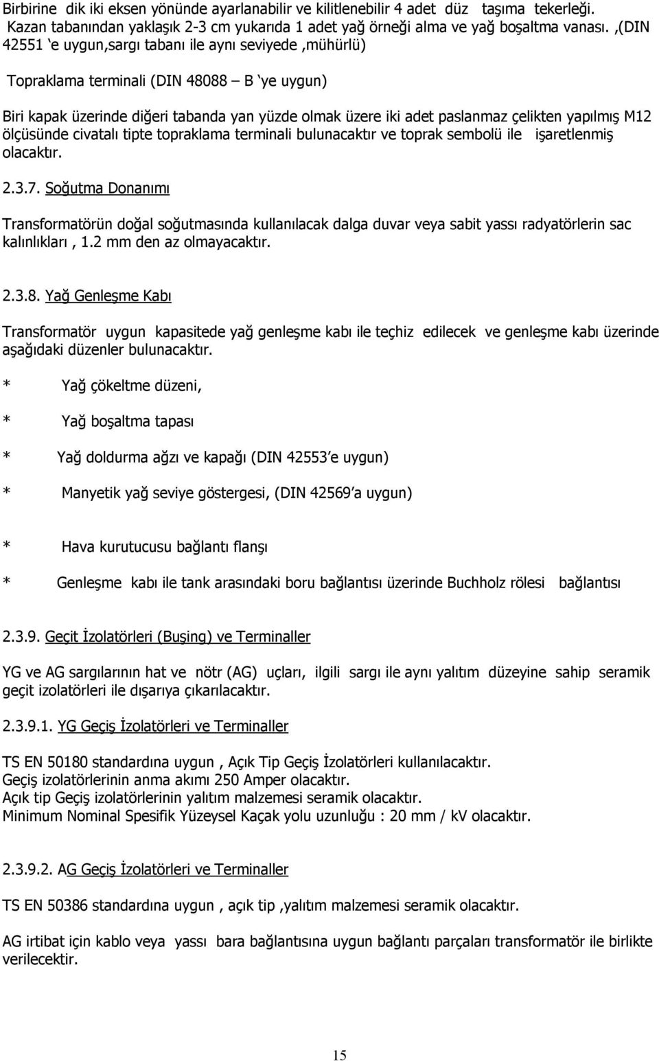 M12 ölçüsünde civatalı tipte topraklama terminali bulunacaktır ve toprak sembolü ile işaretlenmiş olacaktır. 2.3.7.