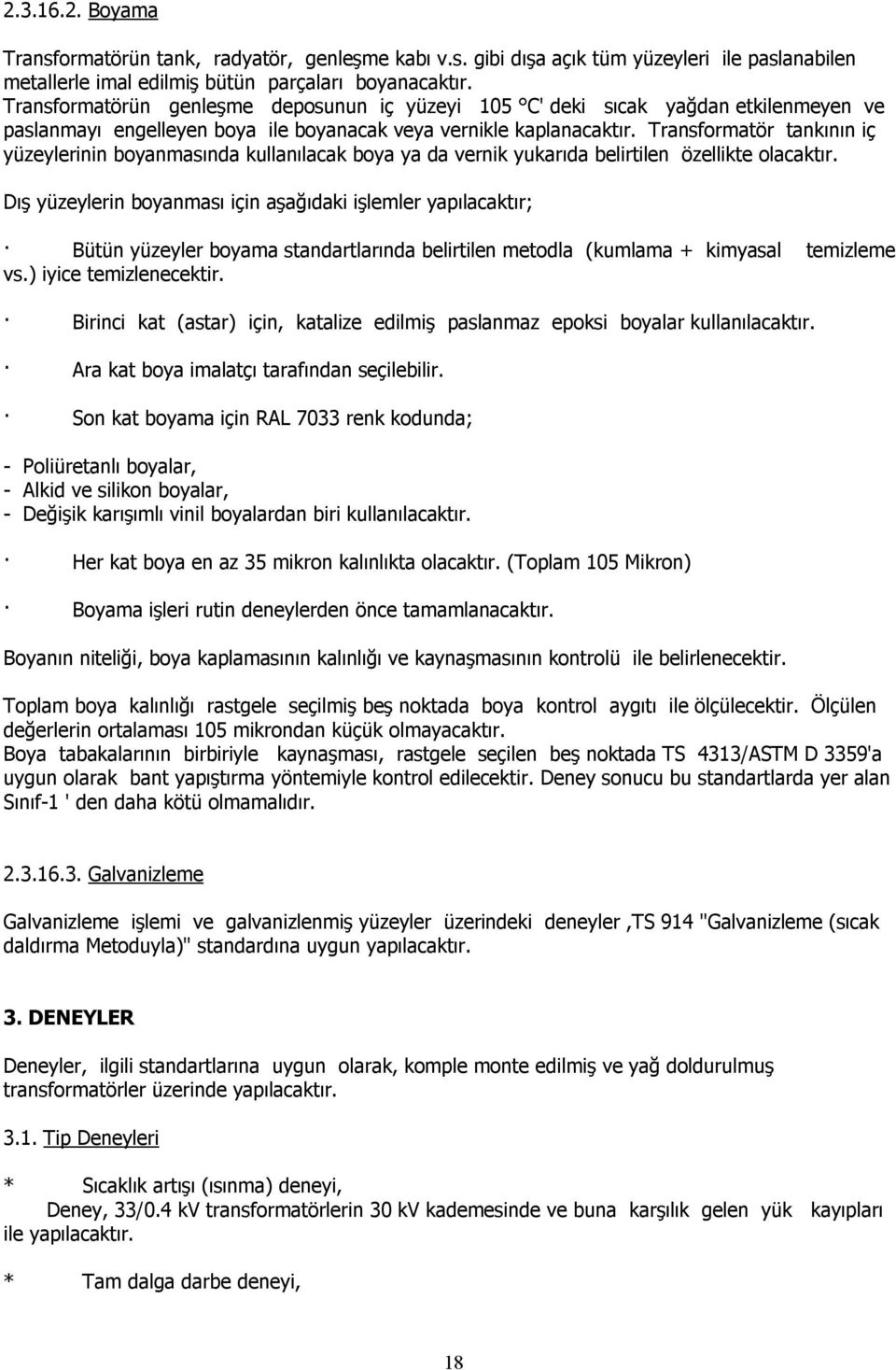 Transformatör tankının iç yüzeylerinin boyanmasında kullanılacak boya ya da vernik yukarıda belirtilen özellikte olacaktır.