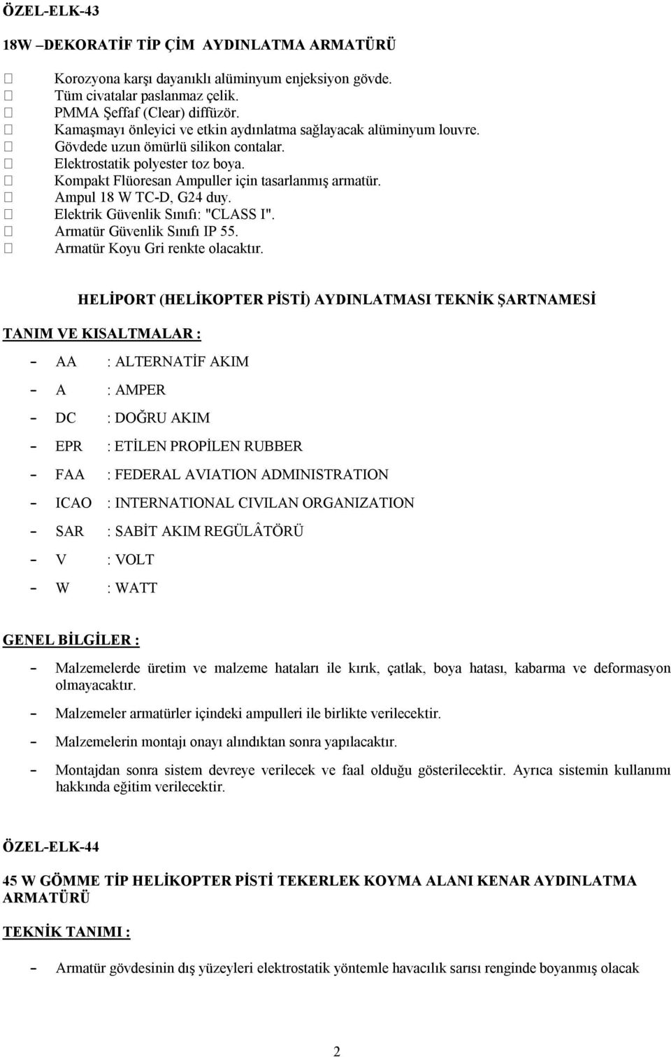 Ampul 18 W TC-D, G24 duy. Elektrik Güvenlik Sınıfı: "CLASS I". Armatür Güvenlik Sınıfı IP 55. Armatür Koyu Gri renkte olacaktır.