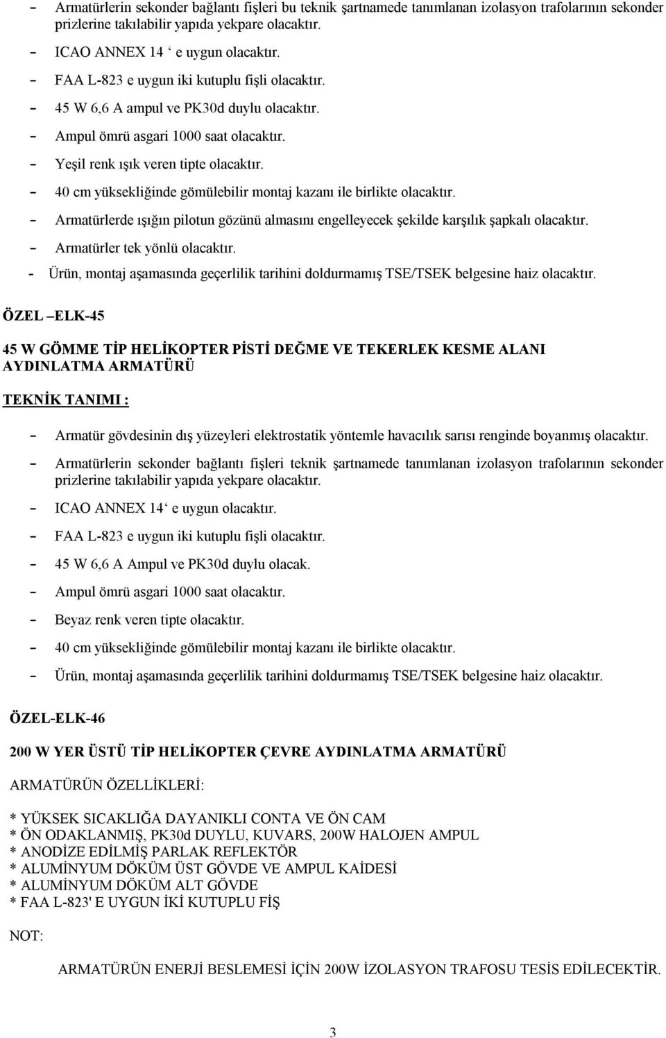 - 40 cm yüksekliğinde gömülebilir montaj kazanı ile birlikte olacaktır. - Armatürlerde ışığın pilotun gözünü almasını engelleyecek şekilde karşılık şapkalı olacaktır. - Armatürler tek yönlü olacaktır.