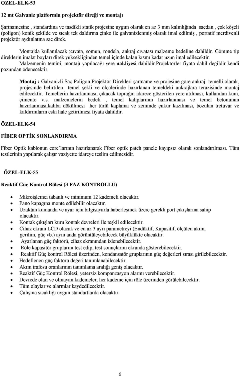 Montajda kullanılacak ;cıvata, somun, rondela, ankraj cıvatası malzeme bedeline dahildir. Gömme tip direklerin imalat boyları direk yüksekliğinden temel içinde kalan kısmı kadar uzun imal edilecektir.