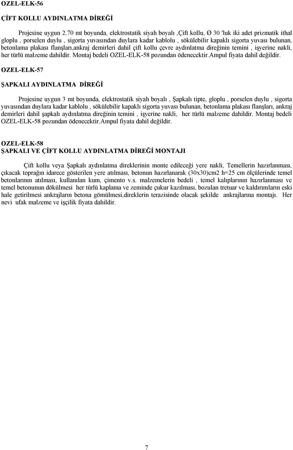 betonlama plakası flanşları,ankraj demirleri dahil çift kollu çevre aydınlatma direğinin temini, işyerine nakli, her türlü malzeme dahildir. Montaj bedeli OZEL-ELK-58 pozundan ödenecektir.