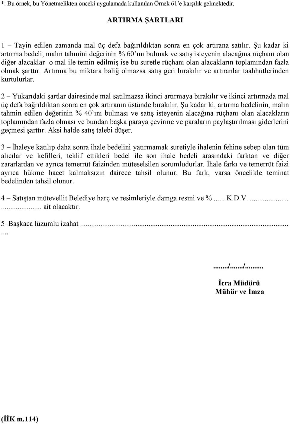 toplamından fazla olmak şarttır. Artırma bu miktara baliğ olmazsa satış geri bırakılır ve artıranlar taahhütlerinden kurtulurlar.